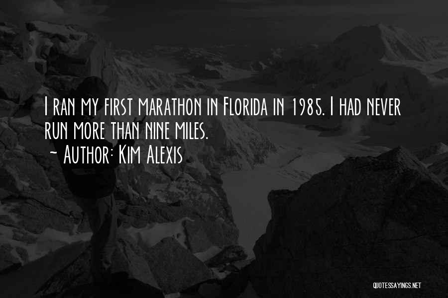 Kim Alexis Quotes: I Ran My First Marathon In Florida In 1985. I Had Never Run More Than Nine Miles.