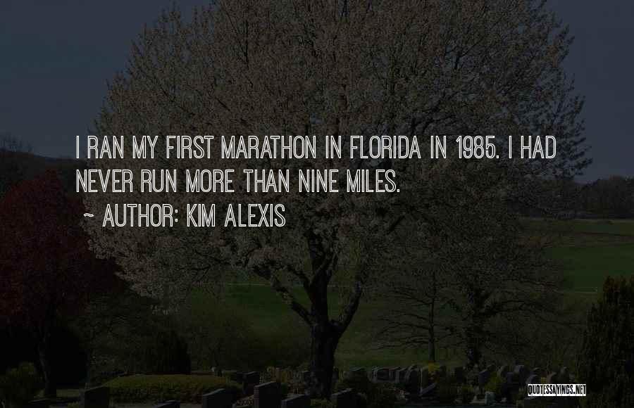 Kim Alexis Quotes: I Ran My First Marathon In Florida In 1985. I Had Never Run More Than Nine Miles.
