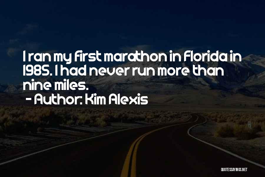 Kim Alexis Quotes: I Ran My First Marathon In Florida In 1985. I Had Never Run More Than Nine Miles.