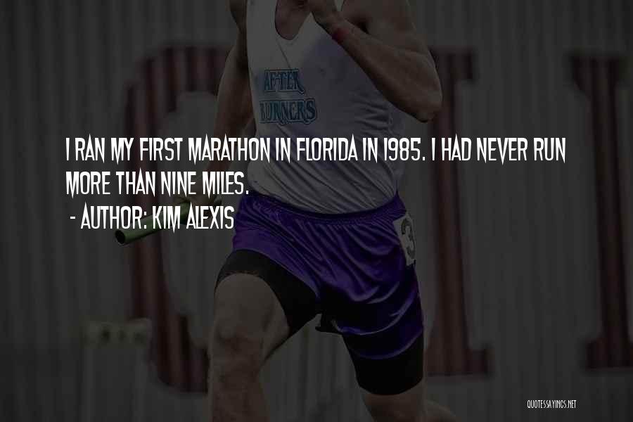 Kim Alexis Quotes: I Ran My First Marathon In Florida In 1985. I Had Never Run More Than Nine Miles.