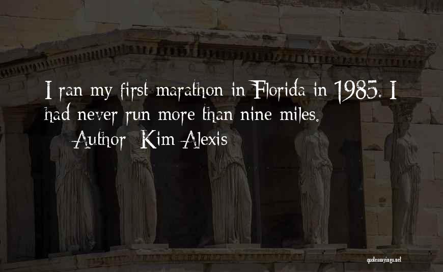 Kim Alexis Quotes: I Ran My First Marathon In Florida In 1985. I Had Never Run More Than Nine Miles.