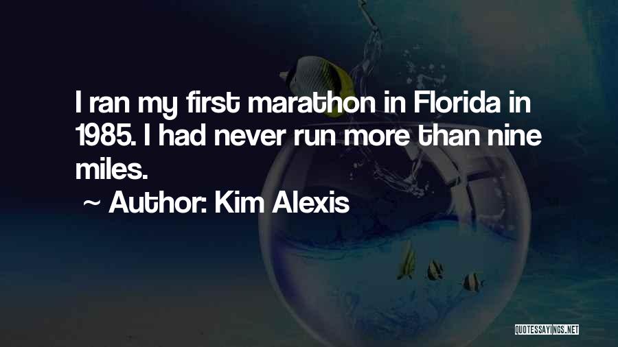 Kim Alexis Quotes: I Ran My First Marathon In Florida In 1985. I Had Never Run More Than Nine Miles.