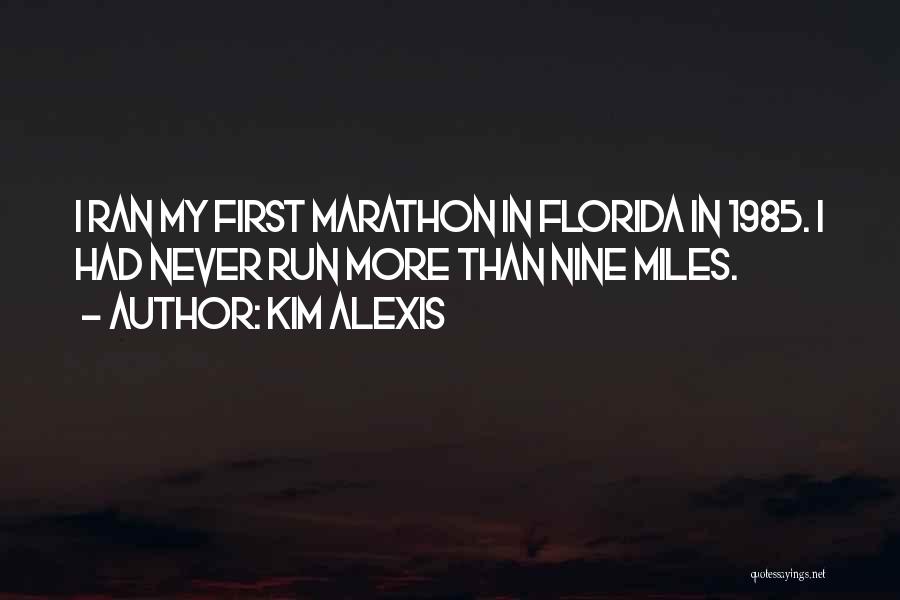 Kim Alexis Quotes: I Ran My First Marathon In Florida In 1985. I Had Never Run More Than Nine Miles.