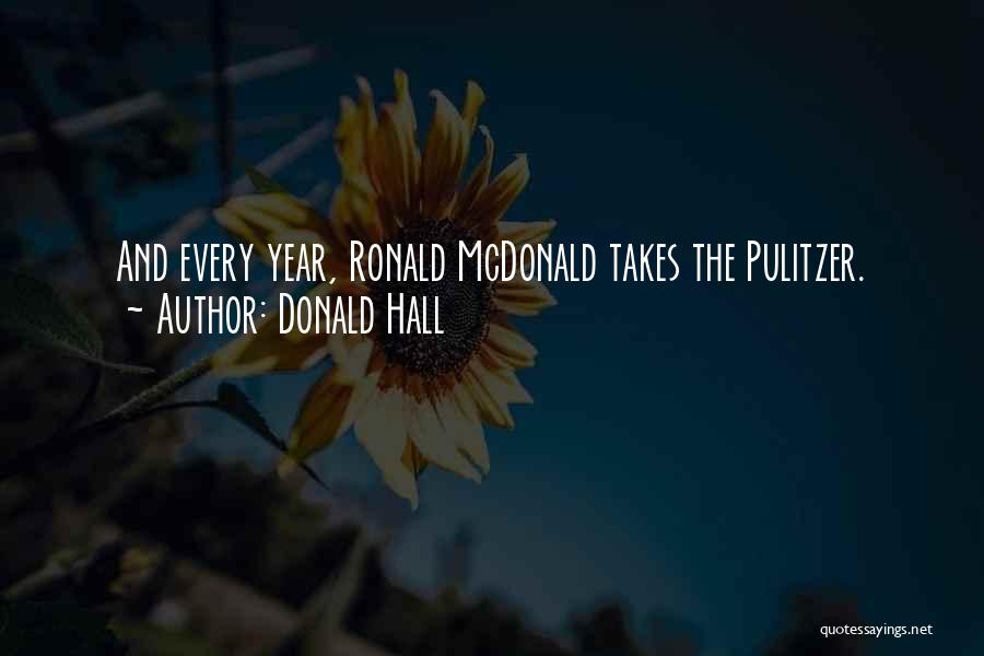 Donald Hall Quotes: And Every Year, Ronald Mcdonald Takes The Pulitzer.