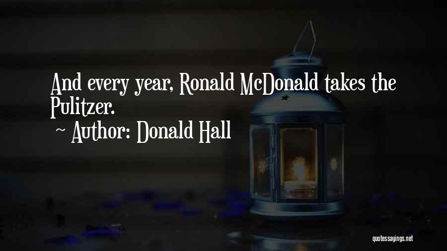Donald Hall Quotes: And Every Year, Ronald Mcdonald Takes The Pulitzer.
