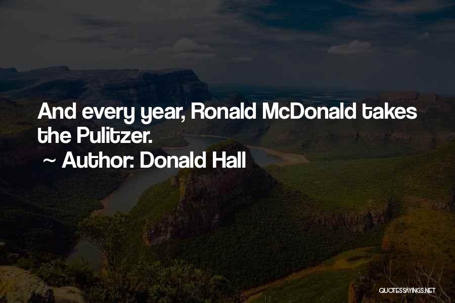Donald Hall Quotes: And Every Year, Ronald Mcdonald Takes The Pulitzer.