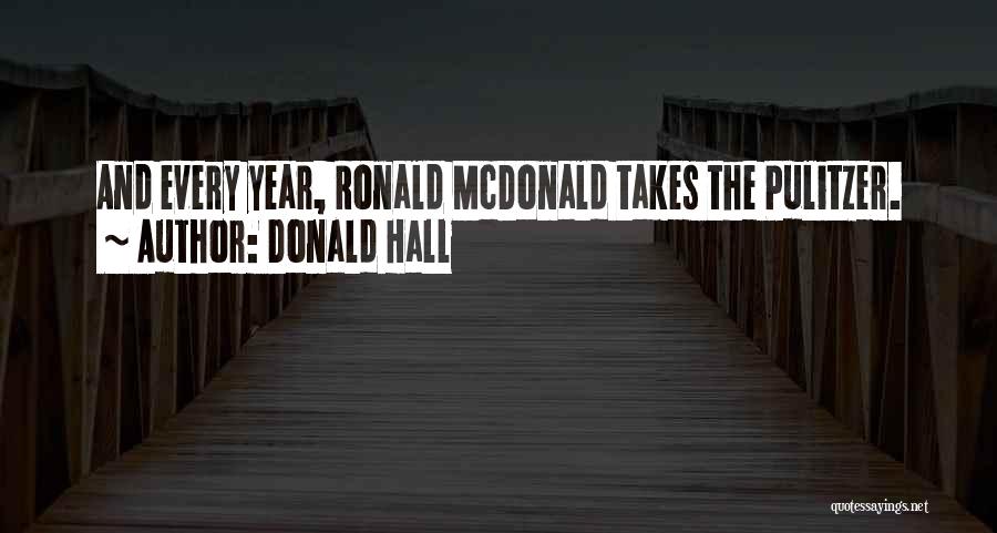 Donald Hall Quotes: And Every Year, Ronald Mcdonald Takes The Pulitzer.