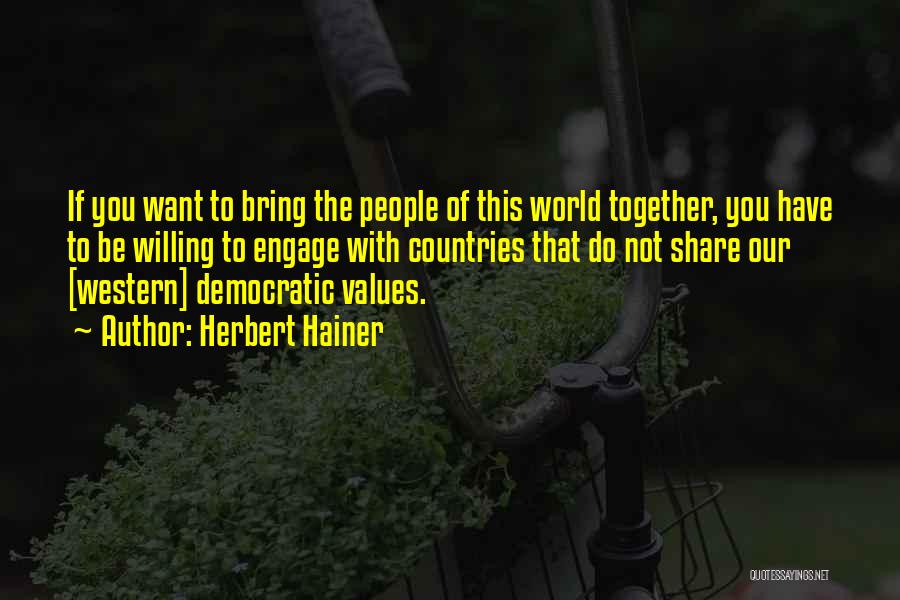 Herbert Hainer Quotes: If You Want To Bring The People Of This World Together, You Have To Be Willing To Engage With Countries