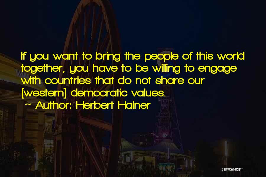 Herbert Hainer Quotes: If You Want To Bring The People Of This World Together, You Have To Be Willing To Engage With Countries