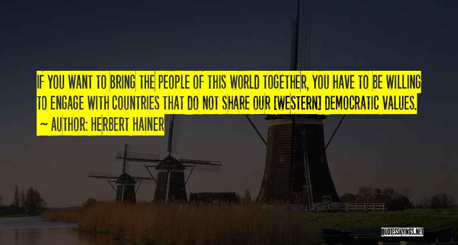 Herbert Hainer Quotes: If You Want To Bring The People Of This World Together, You Have To Be Willing To Engage With Countries