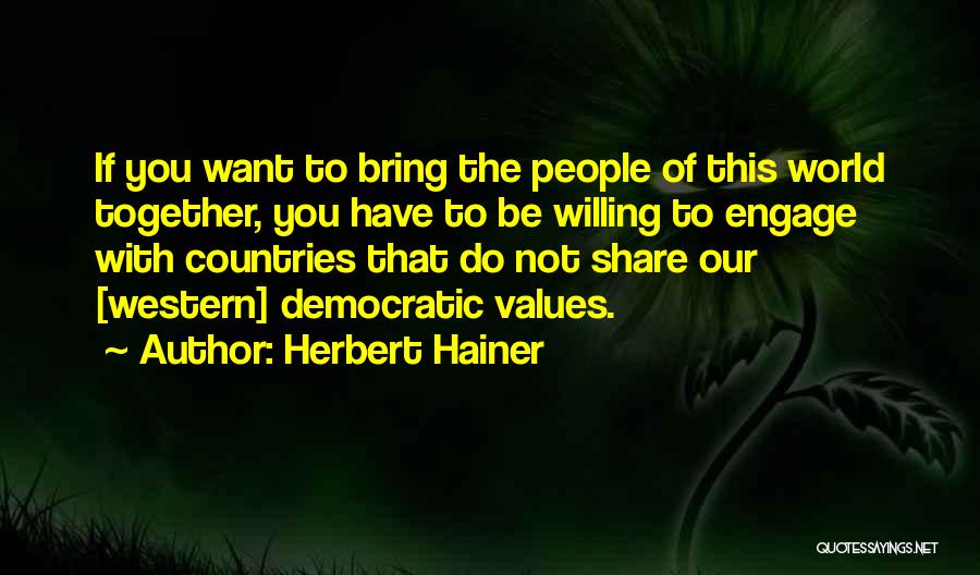 Herbert Hainer Quotes: If You Want To Bring The People Of This World Together, You Have To Be Willing To Engage With Countries