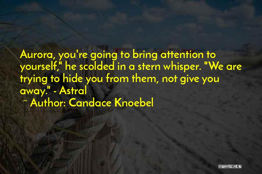 Candace Knoebel Quotes: Aurora, You're Going To Bring Attention To Yourself, He Scolded In A Stern Whisper. We Are Trying To Hide You