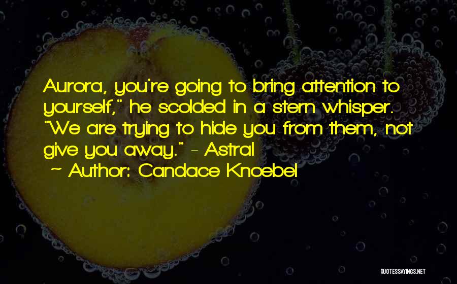 Candace Knoebel Quotes: Aurora, You're Going To Bring Attention To Yourself, He Scolded In A Stern Whisper. We Are Trying To Hide You