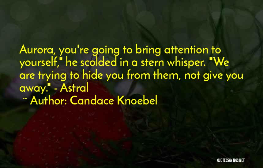 Candace Knoebel Quotes: Aurora, You're Going To Bring Attention To Yourself, He Scolded In A Stern Whisper. We Are Trying To Hide You