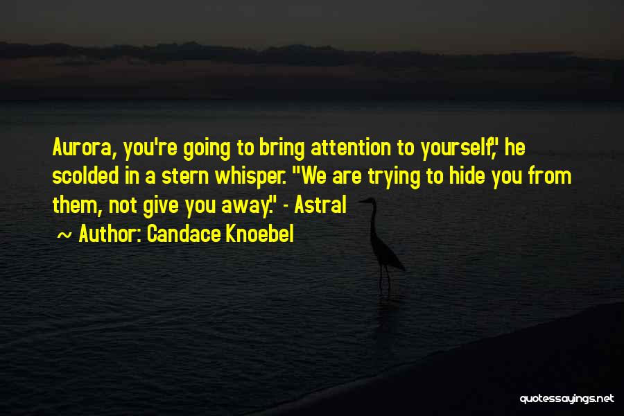 Candace Knoebel Quotes: Aurora, You're Going To Bring Attention To Yourself, He Scolded In A Stern Whisper. We Are Trying To Hide You