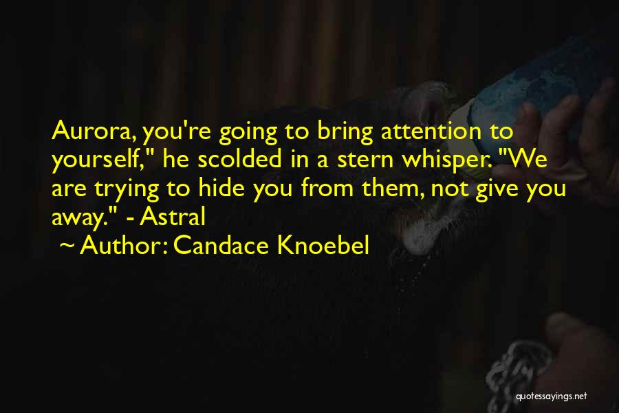 Candace Knoebel Quotes: Aurora, You're Going To Bring Attention To Yourself, He Scolded In A Stern Whisper. We Are Trying To Hide You