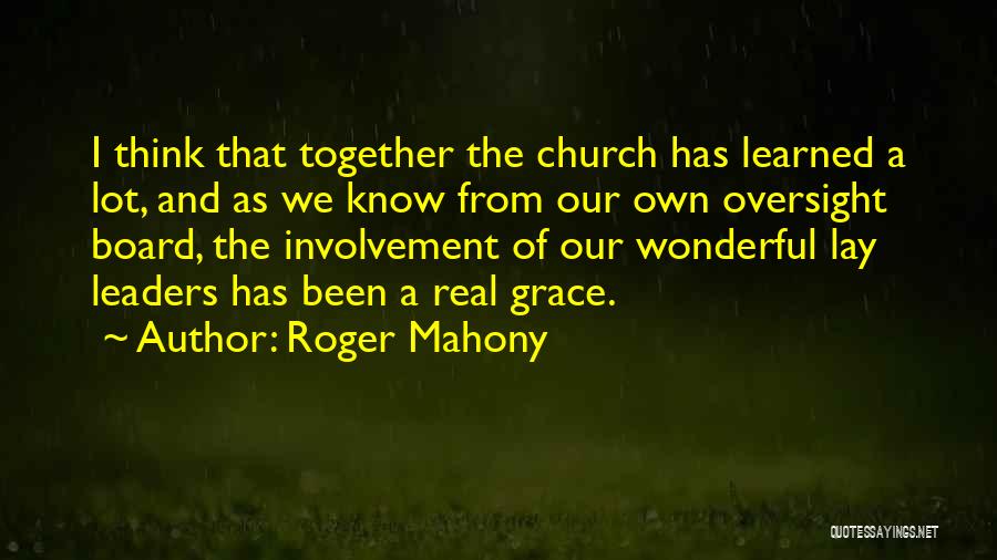 Roger Mahony Quotes: I Think That Together The Church Has Learned A Lot, And As We Know From Our Own Oversight Board, The