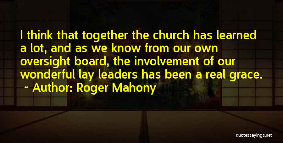 Roger Mahony Quotes: I Think That Together The Church Has Learned A Lot, And As We Know From Our Own Oversight Board, The