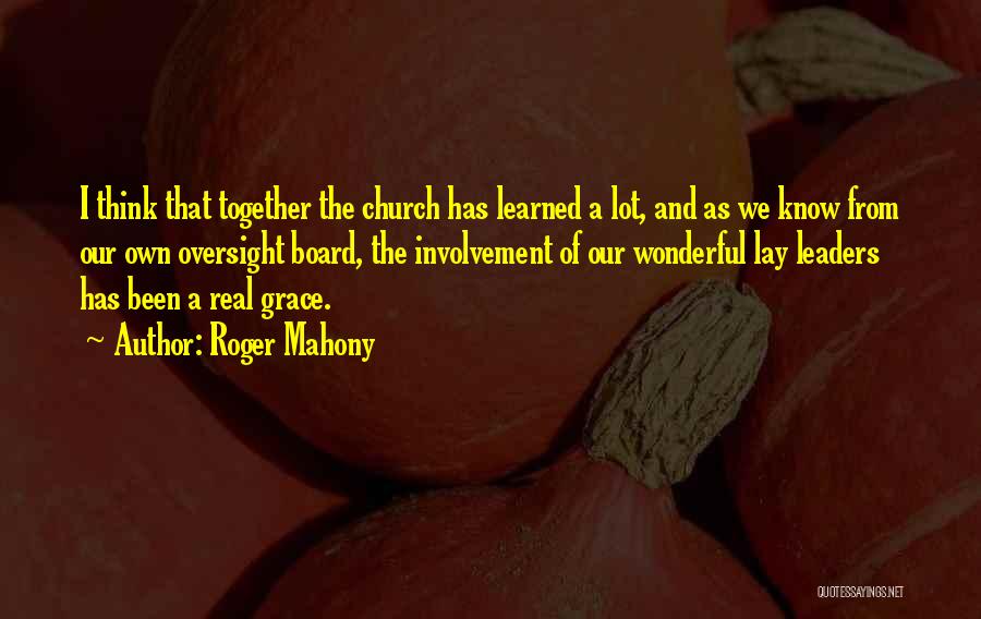 Roger Mahony Quotes: I Think That Together The Church Has Learned A Lot, And As We Know From Our Own Oversight Board, The