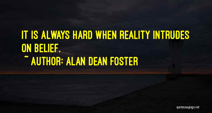 Alan Dean Foster Quotes: It Is Always Hard When Reality Intrudes On Belief.