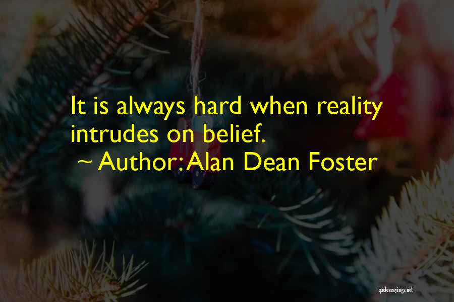 Alan Dean Foster Quotes: It Is Always Hard When Reality Intrudes On Belief.