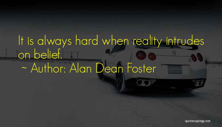 Alan Dean Foster Quotes: It Is Always Hard When Reality Intrudes On Belief.