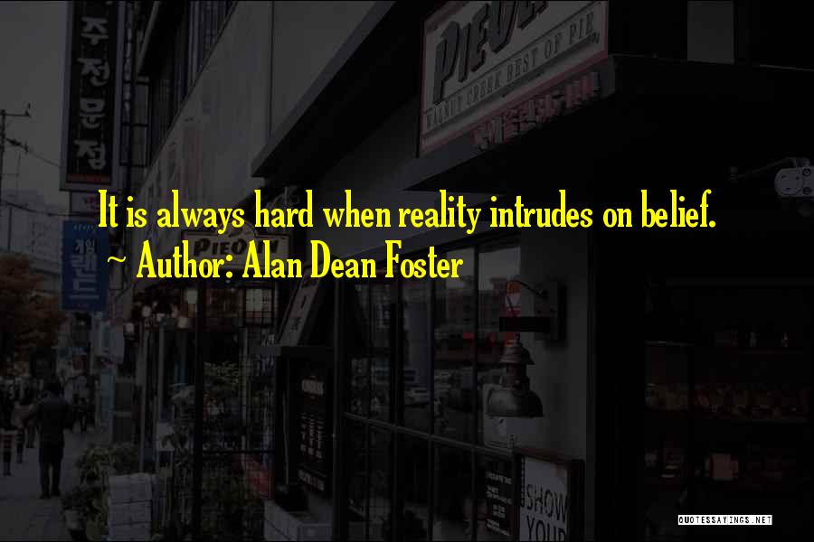 Alan Dean Foster Quotes: It Is Always Hard When Reality Intrudes On Belief.