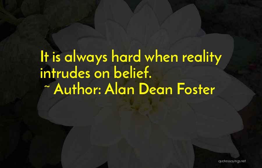 Alan Dean Foster Quotes: It Is Always Hard When Reality Intrudes On Belief.