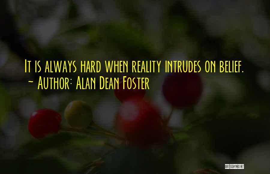 Alan Dean Foster Quotes: It Is Always Hard When Reality Intrudes On Belief.