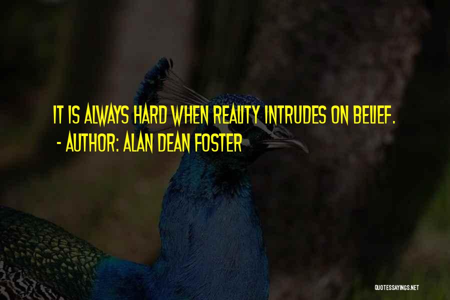 Alan Dean Foster Quotes: It Is Always Hard When Reality Intrudes On Belief.