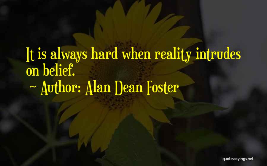 Alan Dean Foster Quotes: It Is Always Hard When Reality Intrudes On Belief.