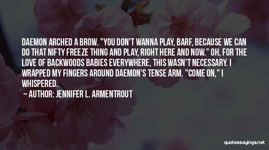 Jennifer L. Armentrout Quotes: Daemon Arched A Brow. You Don't Wanna Play, Barf, Because We Can Do That Nifty Freeze Thing And Play, Right