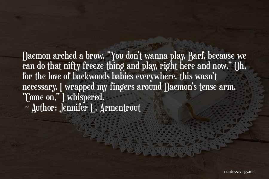 Jennifer L. Armentrout Quotes: Daemon Arched A Brow. You Don't Wanna Play, Barf, Because We Can Do That Nifty Freeze Thing And Play, Right