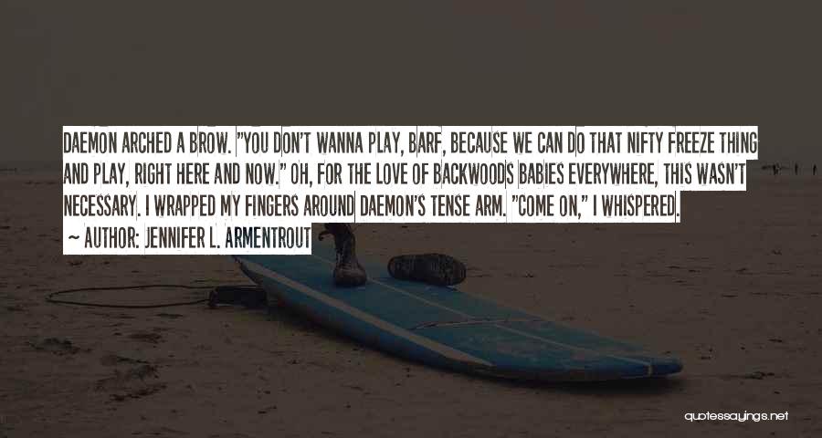 Jennifer L. Armentrout Quotes: Daemon Arched A Brow. You Don't Wanna Play, Barf, Because We Can Do That Nifty Freeze Thing And Play, Right