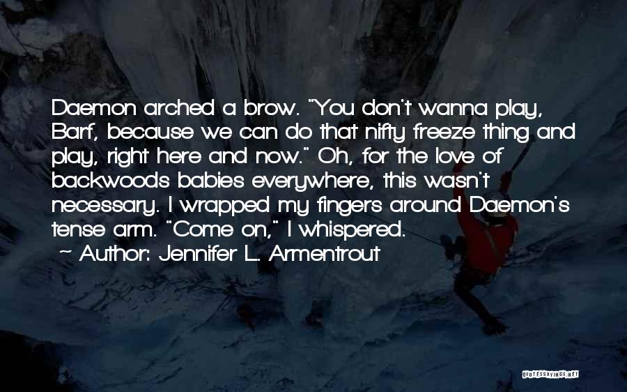 Jennifer L. Armentrout Quotes: Daemon Arched A Brow. You Don't Wanna Play, Barf, Because We Can Do That Nifty Freeze Thing And Play, Right