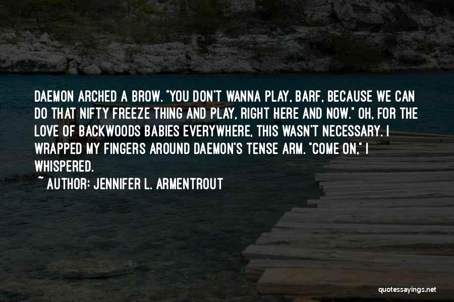 Jennifer L. Armentrout Quotes: Daemon Arched A Brow. You Don't Wanna Play, Barf, Because We Can Do That Nifty Freeze Thing And Play, Right