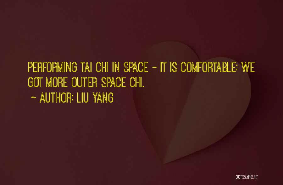 Liu Yang Quotes: Performing Tai Chi In Space - It Is Comfortable; We Got More Outer Space Chi.