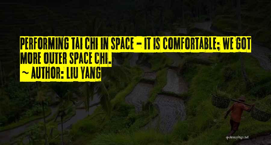 Liu Yang Quotes: Performing Tai Chi In Space - It Is Comfortable; We Got More Outer Space Chi.