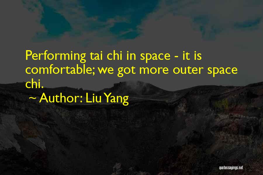 Liu Yang Quotes: Performing Tai Chi In Space - It Is Comfortable; We Got More Outer Space Chi.