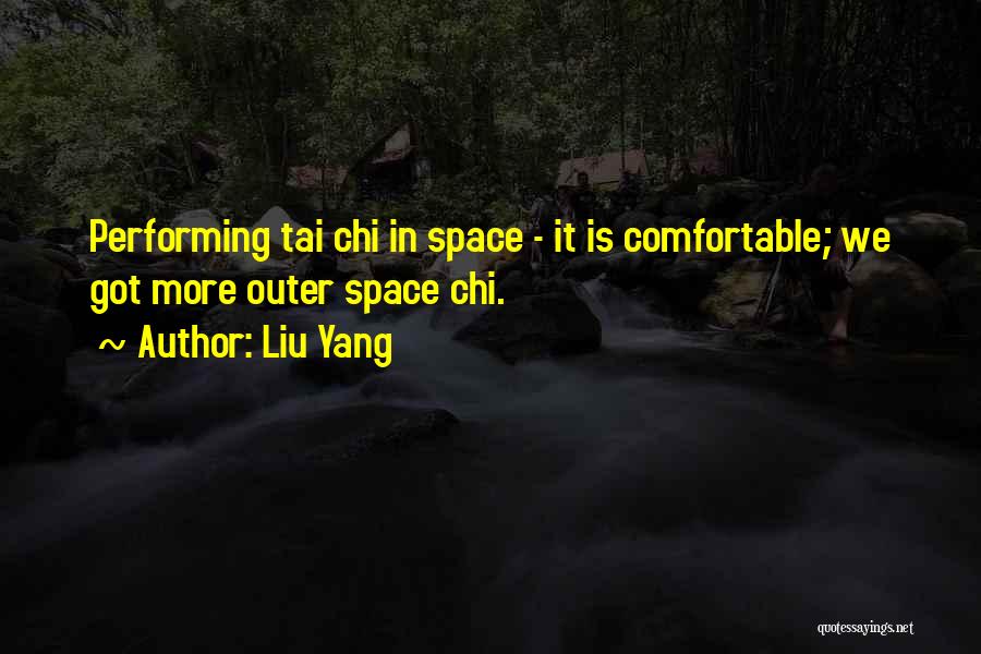 Liu Yang Quotes: Performing Tai Chi In Space - It Is Comfortable; We Got More Outer Space Chi.