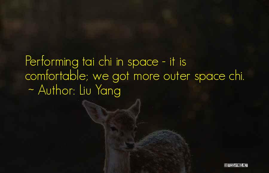 Liu Yang Quotes: Performing Tai Chi In Space - It Is Comfortable; We Got More Outer Space Chi.