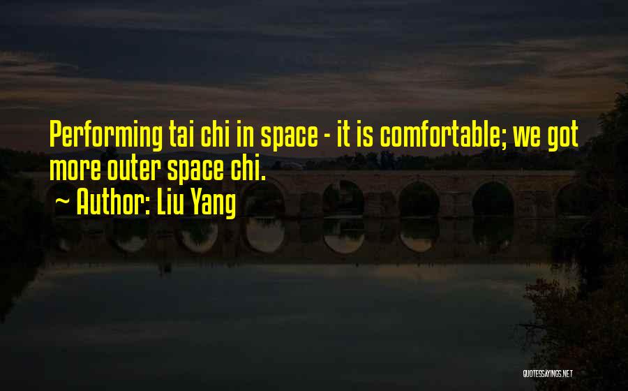 Liu Yang Quotes: Performing Tai Chi In Space - It Is Comfortable; We Got More Outer Space Chi.