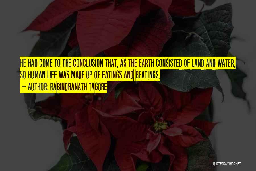 Rabindranath Tagore Quotes: He Had Come To The Conclusion That, As The Earth Consisted Of Land And Water, So Human Life Was Made