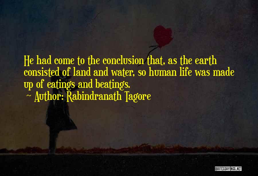 Rabindranath Tagore Quotes: He Had Come To The Conclusion That, As The Earth Consisted Of Land And Water, So Human Life Was Made