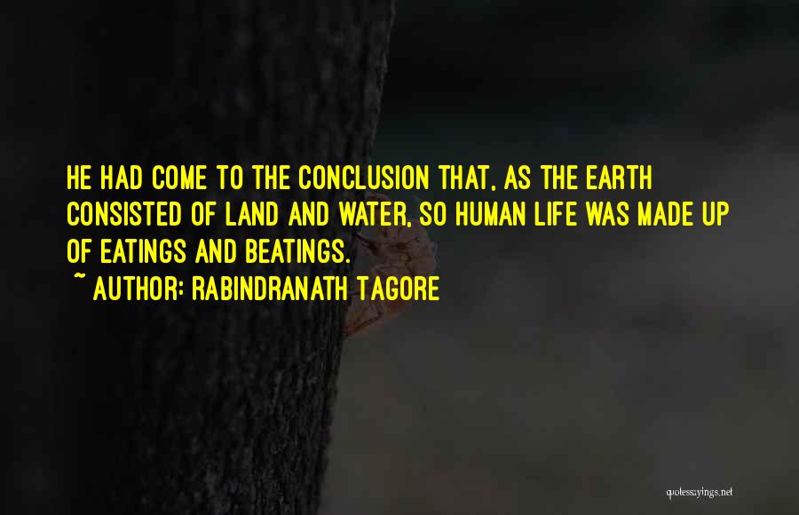 Rabindranath Tagore Quotes: He Had Come To The Conclusion That, As The Earth Consisted Of Land And Water, So Human Life Was Made