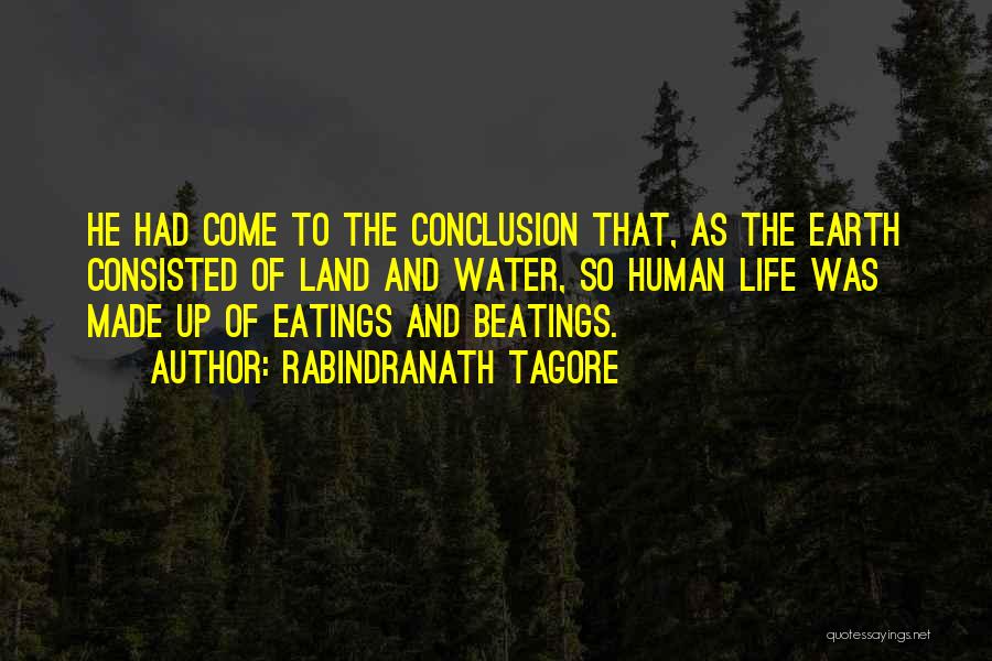 Rabindranath Tagore Quotes: He Had Come To The Conclusion That, As The Earth Consisted Of Land And Water, So Human Life Was Made