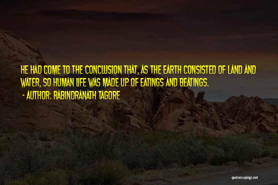 Rabindranath Tagore Quotes: He Had Come To The Conclusion That, As The Earth Consisted Of Land And Water, So Human Life Was Made