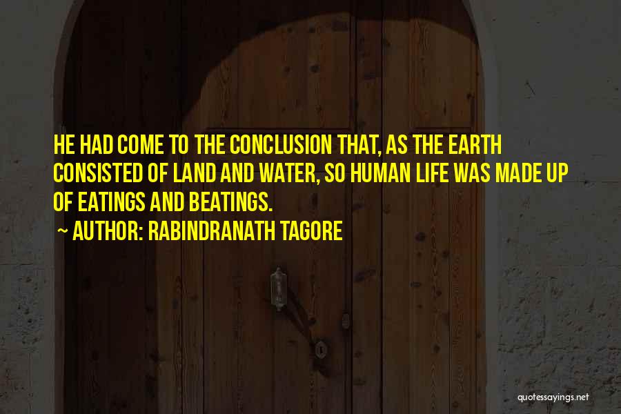 Rabindranath Tagore Quotes: He Had Come To The Conclusion That, As The Earth Consisted Of Land And Water, So Human Life Was Made