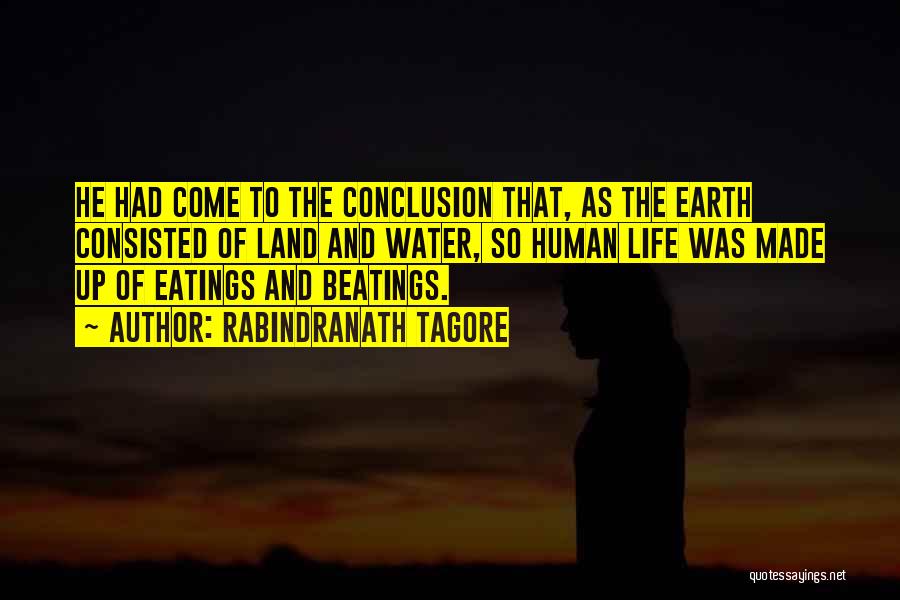 Rabindranath Tagore Quotes: He Had Come To The Conclusion That, As The Earth Consisted Of Land And Water, So Human Life Was Made