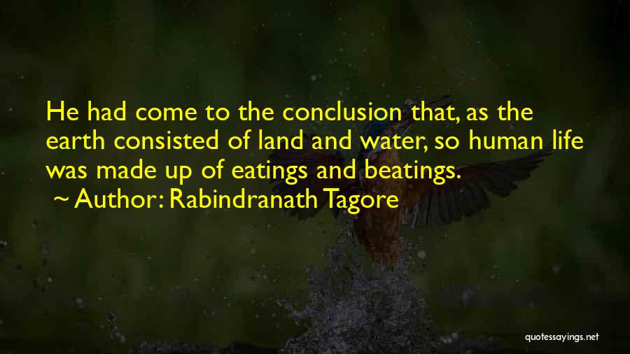 Rabindranath Tagore Quotes: He Had Come To The Conclusion That, As The Earth Consisted Of Land And Water, So Human Life Was Made